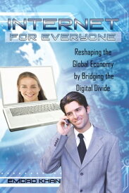 Internet for Everyone Reshaping the Global Economy by Bridging the Digital Divide【電子書籍】[ Emdad Khan ]
