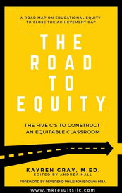 The Road To Equity The Five C's to Construct an Equitable Classroom【電子書籍】[ Kayren Gray ]