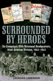 Surrounded by Heroes Six Campaigns with Divisional Headquarters, 82d Airborne, 1942?1945【電子書籍】[ Leonard Lebenson ]