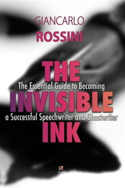The Invisible Ink The essential guide to becoming a successful Speechwriter and Ghostwriter【電子書籍】[ Giancarlo Rossini ]