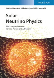 Solar Neutrino Physics The Interplay between Particle Physics and Astronomy【電子書籍】[ Lothar Oberauer ]