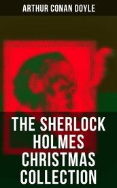 The Sherlock Holmes Christmas Collection The Christmas Special (Including All Other Sherlock Holmes Adventures)【電子書籍】[ Arthur Conan Doyle ]