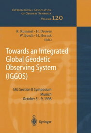 Towards an Integrated Global Geodetic Observing System (IGGOS) IAG Section II Symposium Munich, October 5-9, 1998【電子書籍】