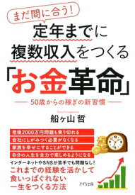 まだ間に合う！ 定年までに複数収入をつくる「お金革命」（きずな出版） 50歳からの稼ぎの新習慣【電子書籍】[ 船ヶ山哲 ]