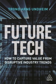 Future Tech How to Capture Value from Disruptive Industry Trends【電子書籍】[ Trond Arne Undheim ]