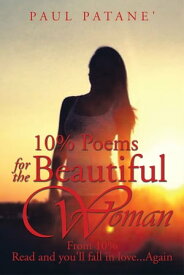 10% Poems for the Beautiful Woman From 10% Read and You'll Fall in Love...Again【電子書籍】[ Paul Patane’ ]