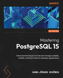 Mastering PostgreSQL 15 Advanced techniques to build and manage scalable, reliable, and fault-tolerant database applications【電子書籍】[ Hans-J?rgen Sch?nig ]