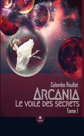 Le voile des secrets - Tome 1 Arcania【電子書籍】[ Colombe Roullot ]