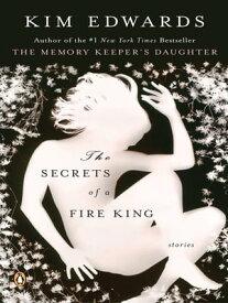 The Secrets of a Fire King Stories【電子書籍】[ Kim Edwards ]