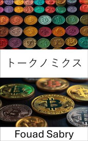 トークノミクス デジタル資産とブロックチェーンイノベーションの経済学を探る【電子書籍】[ Fouad Sabry ]