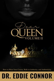 Dear Queen, Volume II How to Wear Your Crown, Walk in Authority, and Authenticity【電子書籍】[ Dr. Eddie Connor ]