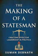 The Making of a Statesman: Crafting Effective Leadership in Politics