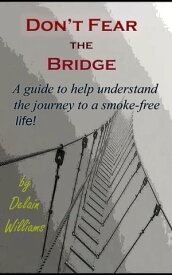 Don't Fear the Bridge A guide to help understand the journey to a smoke-free life【電子書籍】[ Delain Williams ]