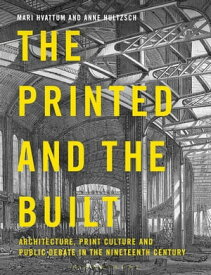 The Printed and the Built Architecture, Print Culture and Public Debate in the Nineteenth Century【電子書籍】