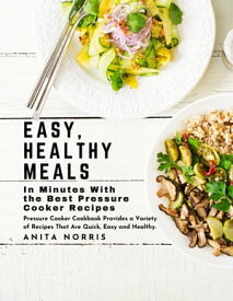 Easy, Healthy Meals in Minutes with the Best Pressure Cooker Recipes Pressure Cooker cookbook provides a variety of recipes that are quick, easy, and healthy【電子書籍】[ Anita Norris ]