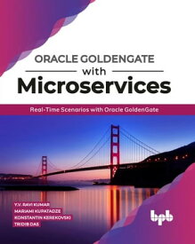 Oracle GoldenGate With Microservices: Real-Time Scenarios with Oracle GoldenGate【電子書籍】[ Y. V. Ravi Kumar ]