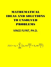 Mathematical Ideas And Solutions To Unsolved Problems【電子書籍】[ VINCE FLYNT ]