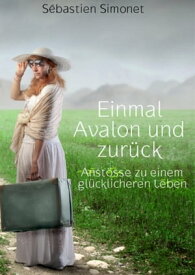 Einmal Avalon und zur?ck Anst?sse f?r ein gl?cklicheres Leben【電子書籍】[ S?bastien Simonet ]