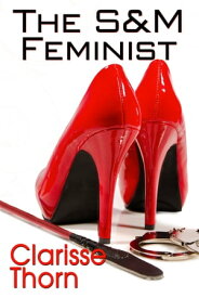 The S&M Feminist: Best of Clarisse Thorn【電子書籍】[ Clarisse Thorn ]