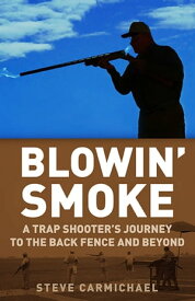 Blowin' Smoke A Trap Shooter's Journey to the Back Fence and Beyond【電子書籍】[ Steve Carmichael ]