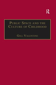 Public Space and the Culture of Childhood【電子書籍】[ Gill Valentine ]
