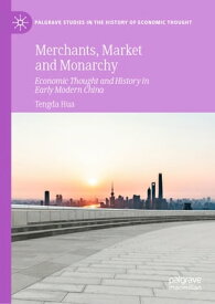 Merchants, Market and Monarchy Economic Thought and History in Early Modern China【電子書籍】[ Tengda Hua ]