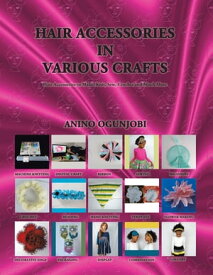 Hair Accessories in Various Crafts Hair Accessories to Make: Knit, Sew, Crochet and Much More【電子書籍】[ Anino Ogunjobi ]