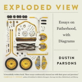 Exploded View Essays on Fatherhood, with Diagrams【電子書籍】[ Dustin Parsons ]