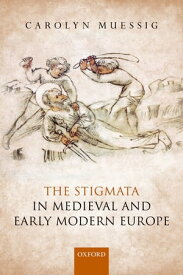 The Stigmata in Medieval and Early Modern Europe【電子書籍】[ Carolyn Muessig ]