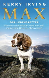 Max - der Lebensretter Wie ein wunderbarer Hund mir half, meine tiefe Krise zu ?berwinden【電子書籍】[ Kerry Irving ]