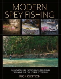Modern Spey Fishing A Complete Guide to Tactics and Techniques for Single- and Two-Handed Approaches【電子書籍】[ Rick Kustich ]
