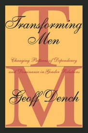 Transforming Men Changing Patterns of Dependency and Dominance in Gender Relations【電子書籍】