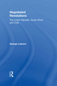 Negotiated Revolutions The Czech Republic, South Africa and Chile【電子書籍】[ George Lawson ]