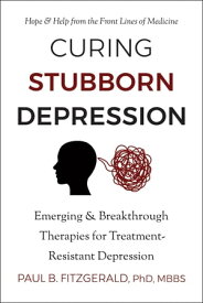Curing Stubborn Depression Emerging & Breakthrough Therapies for Treatment-Resistant Depression【電子書籍】[ Paul Fitzgerald ]