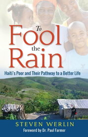 To Fool the Rain Haiti's Poor and their Pathway to a Better Life【電子書籍】[ Steven Werlin ]