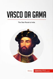 Vasco da Gama The Sea Route to India【電子書籍】[ 50minutes ]