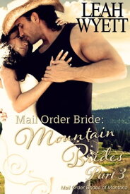 Mail Order Bride: Mountain Brides - Part 3 Mail Order Brides Of Montana, #3【電子書籍】[ Leah Wyett ]