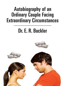 Autobiography of an Ordinary Couple Facing Extraordinary Circumstances【電子書籍】[ Dr. E. R. Buckler ]