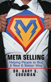 Meta Selling Helping People to Buy a New & Better Way【電子書籍】[ Dr. Gary S. Goodman ]