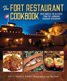 The Fort Restaurant Cookbook New Foods of the Old West from the Landmark Colorado Restaurant【電子書籍】[ Holly Arnold Kinney ]