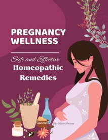 Pregnancy Wellness: Safe and Effective Homeopathic Remedies【電子書籍】[ Vineeta Prasad ]