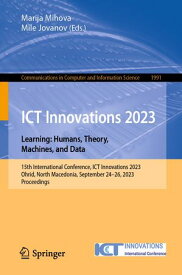 ICT Innovations 2023. Learning: Humans, Theory, Machines, and Data 15th International Conference, ICT Innovations 2023, Ohrid, North Macedonia, September 24?26, 2023, Proceedings【電子書籍】