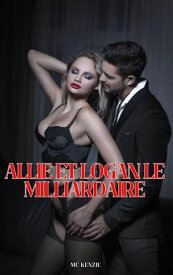 Allie et Logan, le Milliardaire【電子書籍】[ McKenzie ]