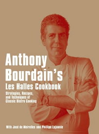 Anthony Bourdain's Les Halles Cookbook Strategies, Recipes, and Techniques of Classic Bistro Cooking【電子書籍】[ Anthony Bourdain ]