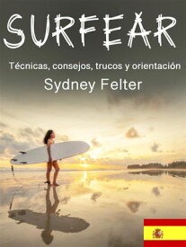 Surfear T?cnicas, consejos, trucos y orientaci?n【電子書籍】[ Sydney Felter ]