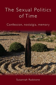 The Sexual Politics of Time Confession, Nostalgia, Memory【電子書籍】[ Susannah Radstone ]