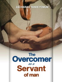 The Overcomer as a Servant of Man Practical Helps For The Overcomers, #13【電子書籍】[ Zacharias Tanee Fomum ]