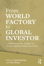 From World Factory to Global Investor A Multi-perspective Analysis on China’s Outward Direct Investment【電子書籍】