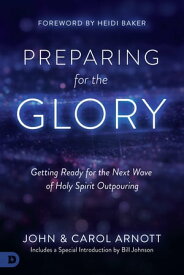 Preparing for the Glory Getting Ready for the Next Wave of Holy Spirit Outpouring【電子書籍】[ John Arnott ]