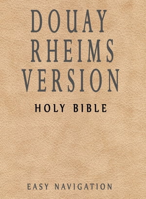 Douay Rheims Version: Holy Bible [Easy Navigation]【電子書籍】[ Douay Rheims ]